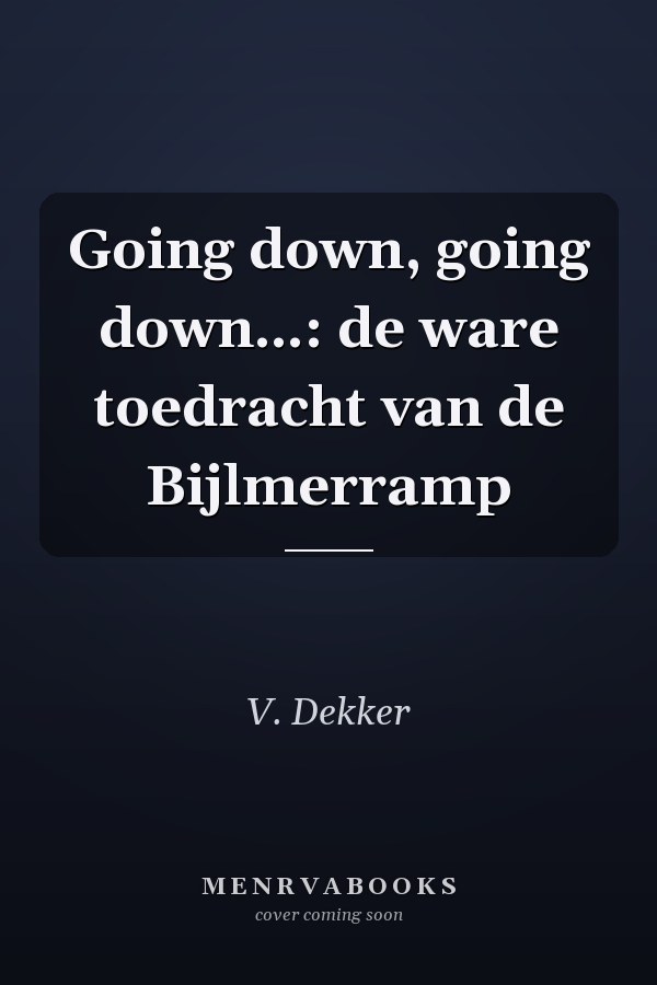 Going down, going down...: de ware toedracht van de Bijlmerramp