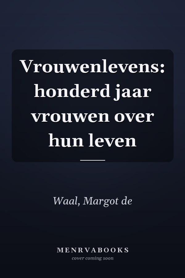 Vrouwenlevens: honderd jaar vrouwen over hun leven