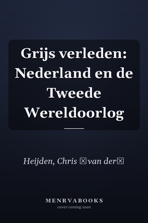Grijs verleden: Nederland en de Tweede Wereldoorlog