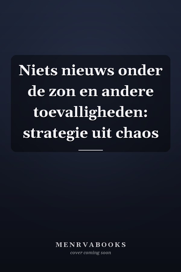 Niets nieuws onder de zon en andere toevalligheden: strategie uit chaos