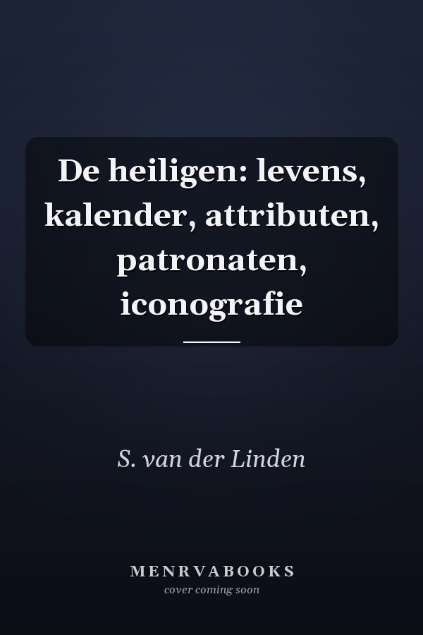 De heiligen: levens, kalender, attributen, patronaten, iconografie
