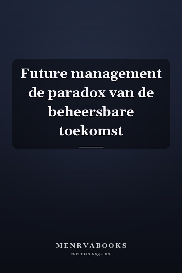 Future management de paradox van de beheersbare toekomst
