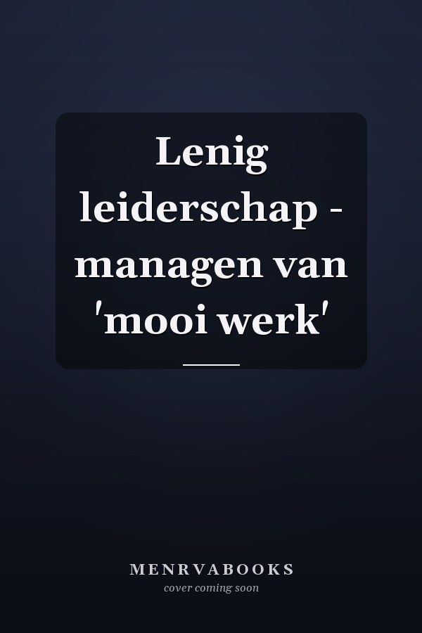 Lenig leiderschap - managen van 'mooi werk'