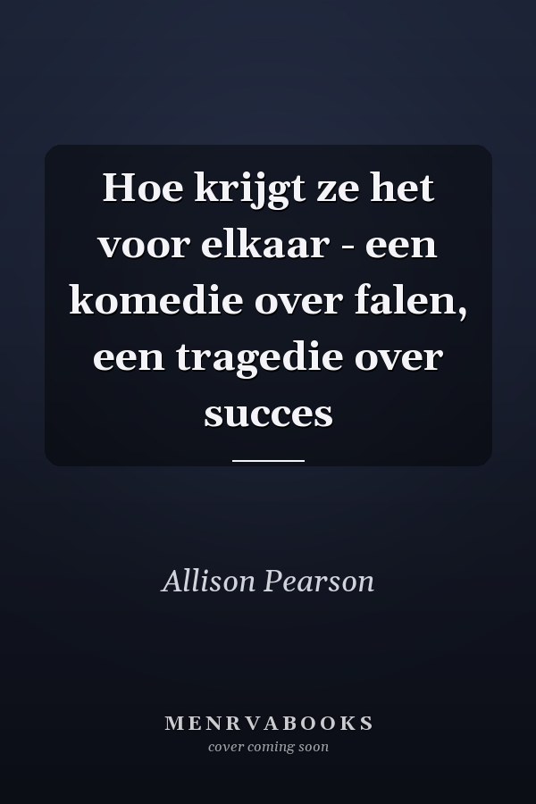 Hoe krijgt ze het voor elkaar - een komedie over falen, een tragedie over succes