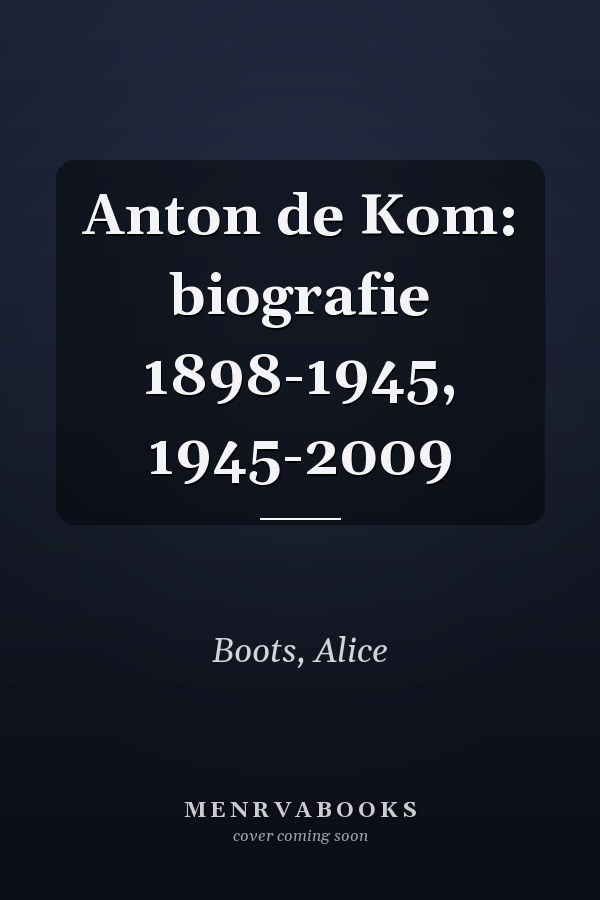 Anton de Kom: biografie 1898-1945, 1945-2009
