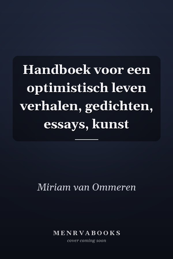 Handboek voor een optimistisch leven verhalen, gedichten, essays, kunst
