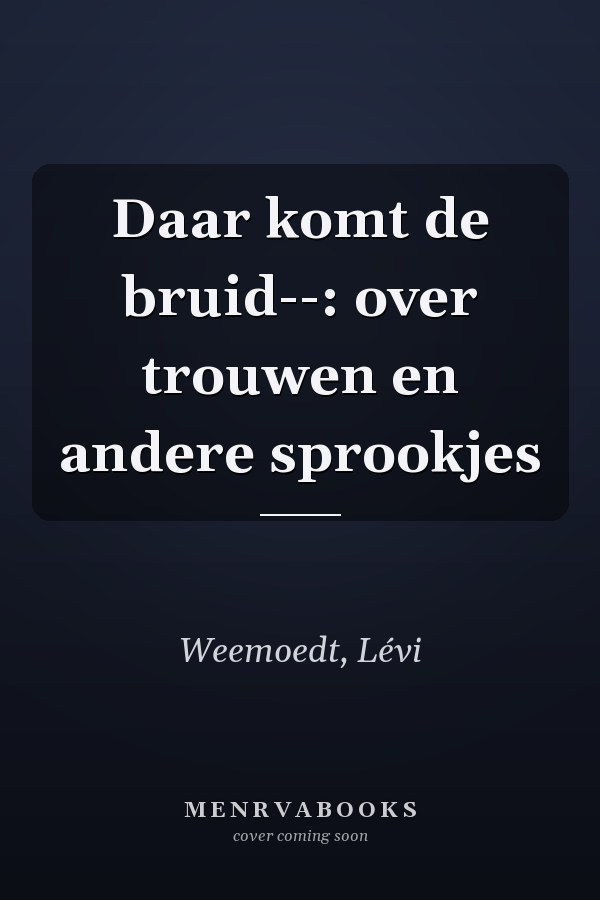 Daar komt de bruid--: over trouwen en andere sprookjes
