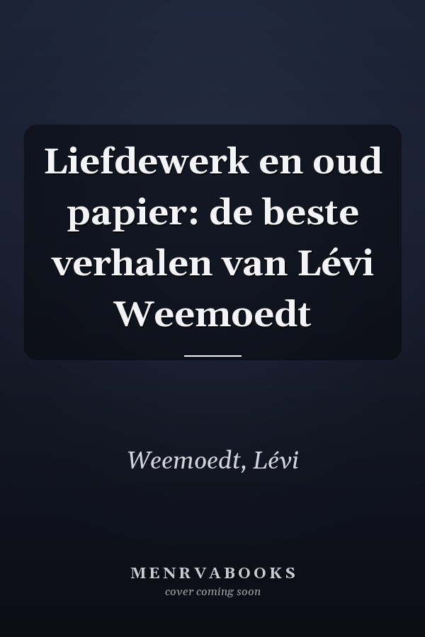 Liefdewerk en oud papier: de beste verhalen van Lévi Weemoedt