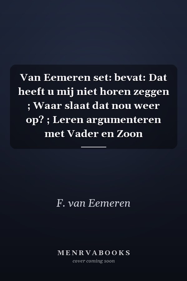 Van Eemeren set: bevat: Dat heeft u mij niet horen zeggen ; Waar slaat dat nou weer op? ; Leren argumenteren met Vader en Zoon