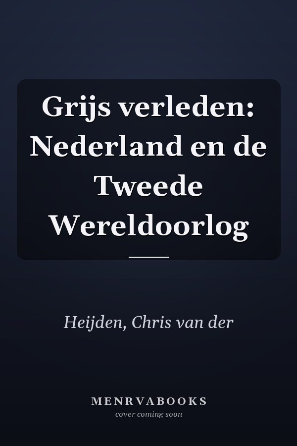 Grijs verleden: Nederland en de Tweede Wereldoorlog