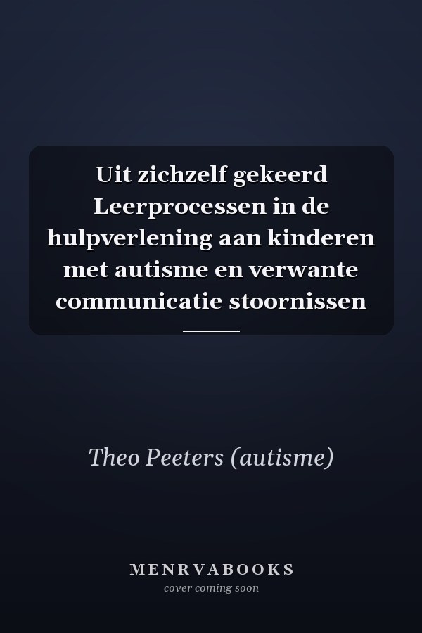 Uit zichzelf gekeerd Leerprocessen in de hulpverlening aan kinderen met autisme en verwante communicatie stoornissen