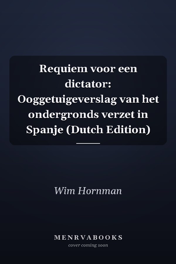 Requiem voor een dictator: Ooggetuigeverslag van het ondergronds verzet in Spanje (Dutch Edition)