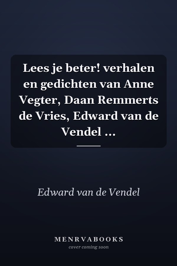 Lees je beter! verhalen en gedichten van Anne Vegter, Daan Remmerts de Vries, Edward van de Vendel ...