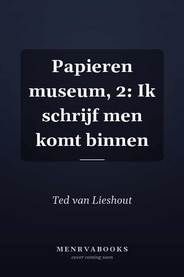 Papieren museum, 2: Ik schrijf men komt binnen