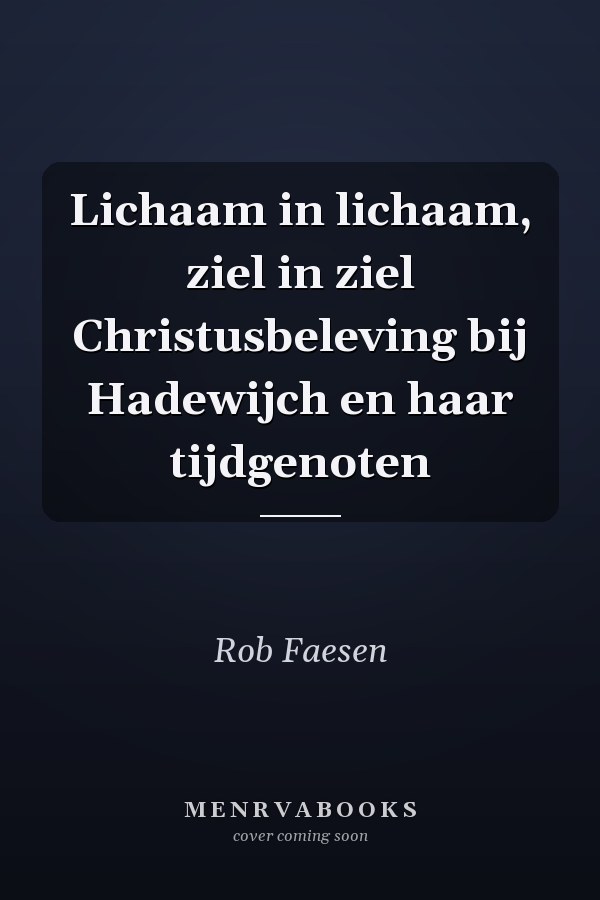 Lichaam in lichaam, ziel in ziel Christusbeleving bij Hadewijch en haar tijdgenoten