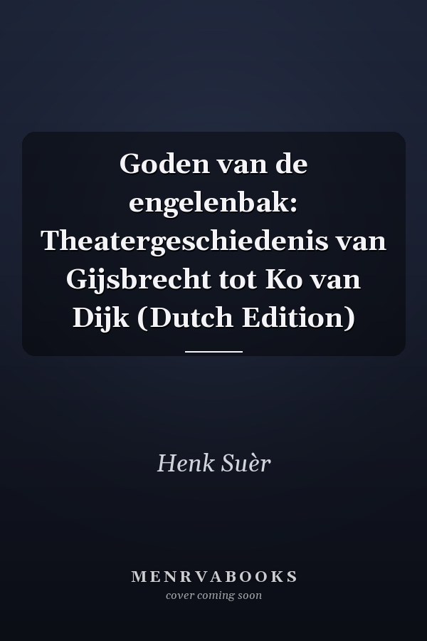 Goden van de engelenbak: Theatergeschiedenis van Gijsbrecht tot Ko van Dijk (Dutch Edition)