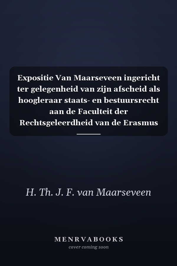Expositie Van Maarseveen ingericht ter gelegenheid van zijn afscheid als hoogleraar staats- en bestuursrecht aan de Faculteit der Rechtsgeleerdheid van de Erasmus Universiteit Rotterdam op 19 december 1991