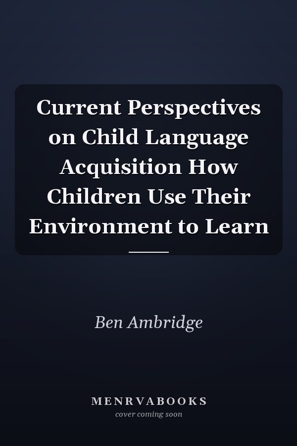 Current Perspectives on Child Language Acquisition How Children Use Their Environment to Learn