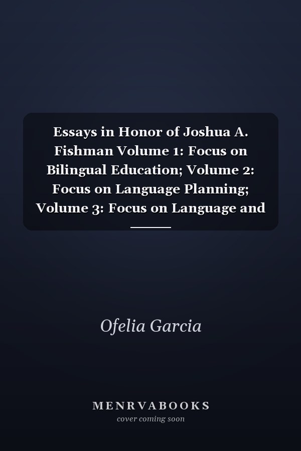 Essays in Honor of Joshua A. Fishman Volume 1: Focus on Bilingual Education; Volume 2: Focus on Language Planning; Volume 3: Focus on Language and Ethnicity. 3 Volumes (set)