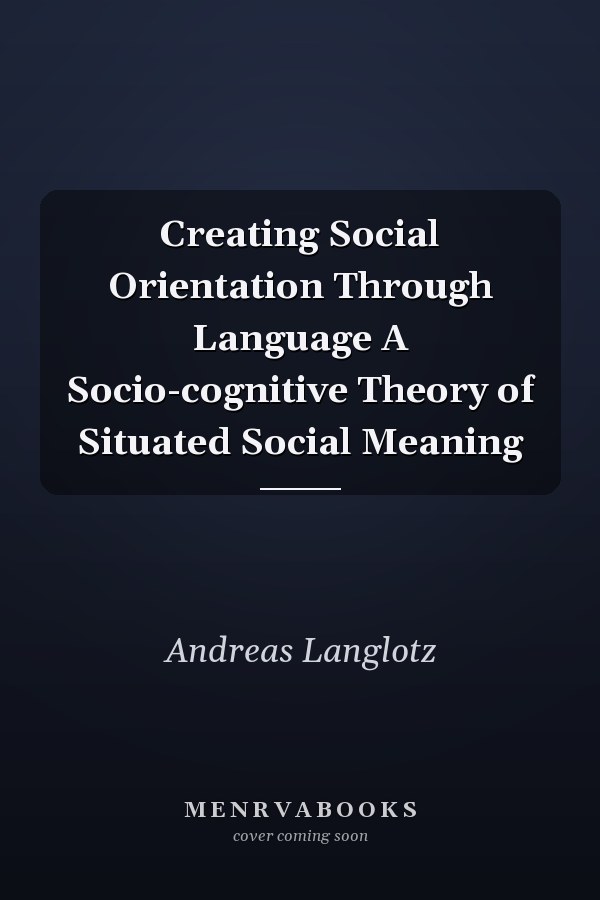 Creating Social Orientation Through Language A Socio-cognitive Theory of Situated Social Meaning