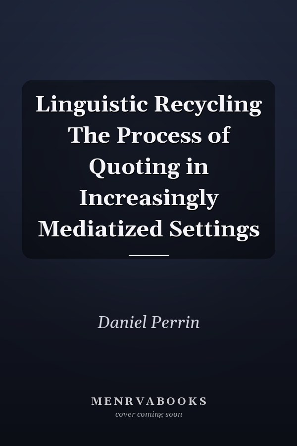 Linguistic Recycling The Process of Quoting in Increasingly Mediatized Settings