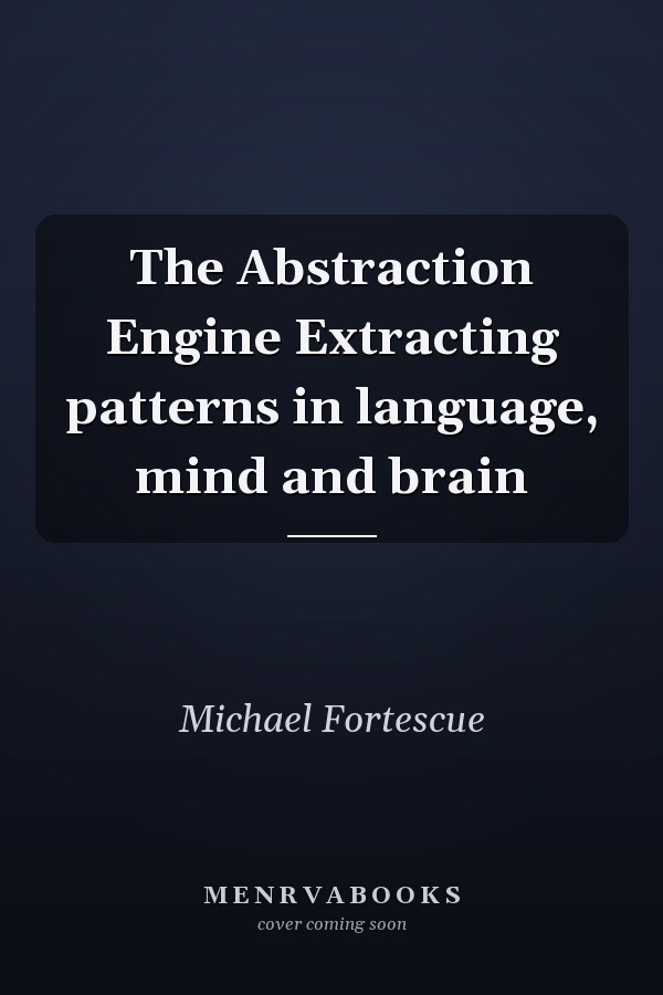 The Abstraction Engine Extracting patterns in language, mind and brain