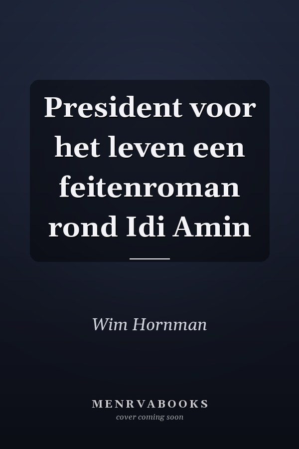 President voor het leven een feitenroman rond Idi Amin