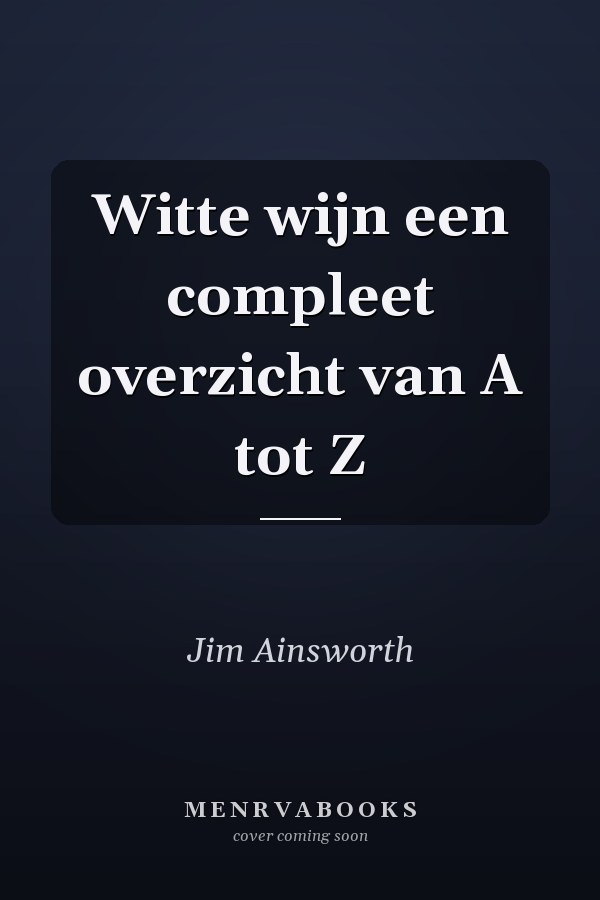 Witte wijn een compleet overzicht van A tot Z