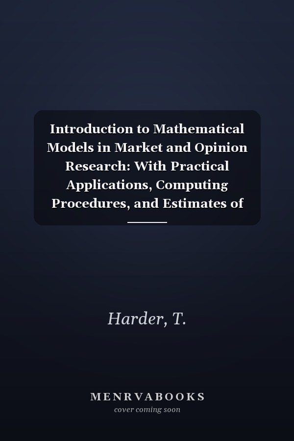 Introduction to Mathematical Models in Market and Opinion Research: With Practical Applications, Computing Procedures, and Estimates of Computing ... Studies in Economics and Econometrics)