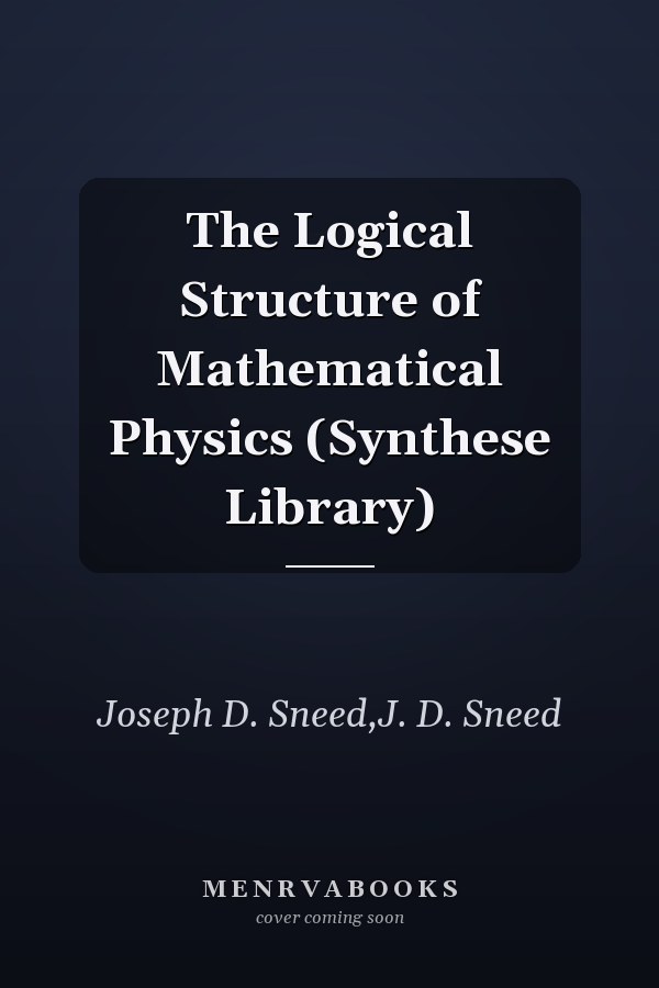 The Logical Structure of Mathematical Physics (Synthese Library)