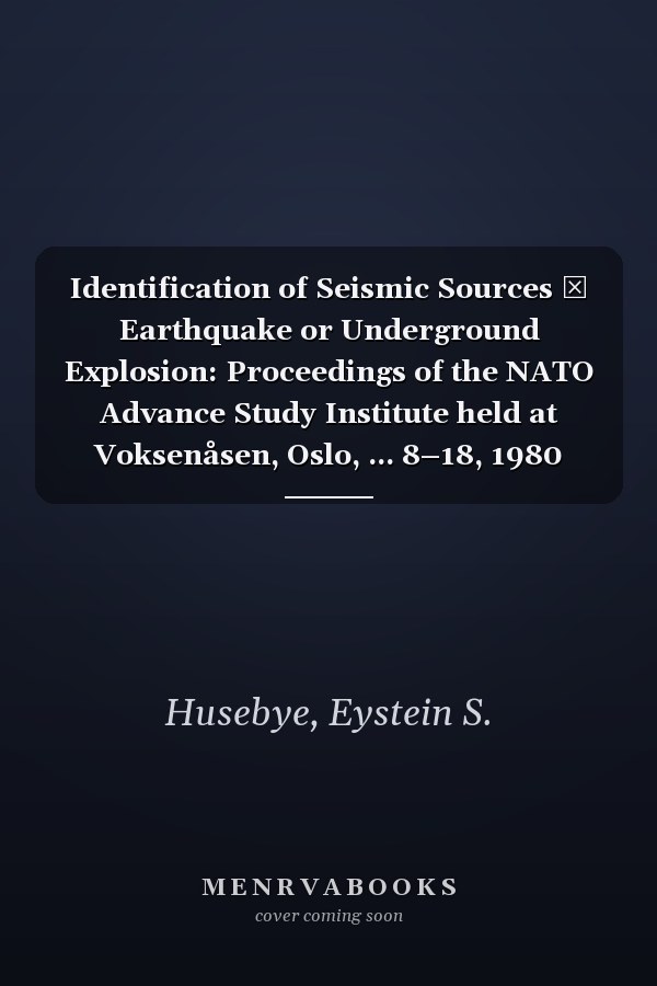 Identification of Seismic Sources ― Earthquake or Underground Explosion: Proceedings of the NATO Advance Study Institute held at Voksenåsen, Oslo, ... 8–18, 1980 (Nato Science Series C:, 74)