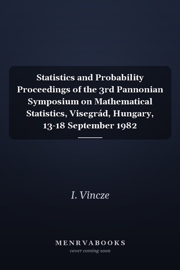 Statistics and Probability Proceedings of the 3rd Pannonian Symposium on Mathematical Statistics, Visegrád, Hungary, 13-18 September 1982