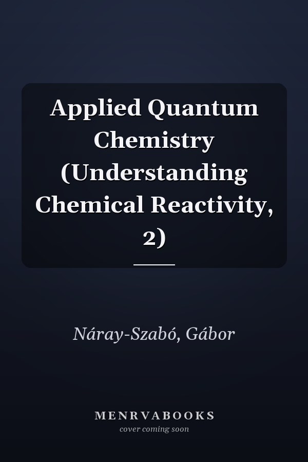 Applied Quantum Chemistry (Understanding Chemical Reactivity, 2)