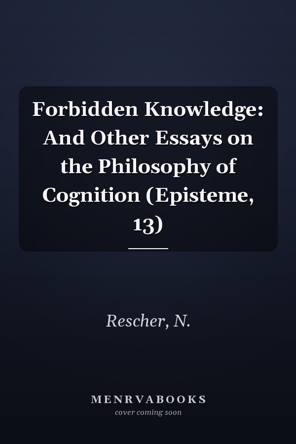 Forbidden Knowledge: And Other Essays on the Philosophy of Cognition (Episteme, 13)