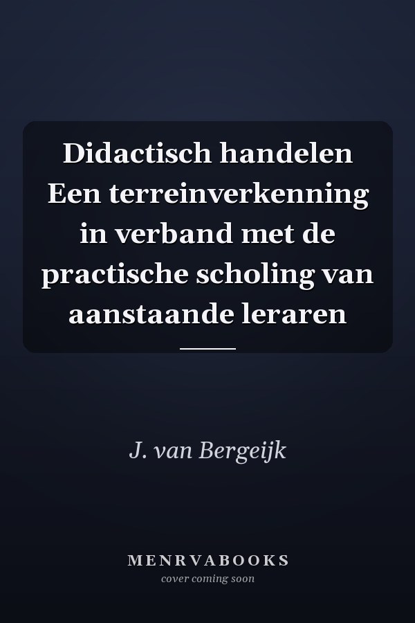 Didactisch handelen Een terreinverkenning in verband met de practische scholing van aanstaande leraren