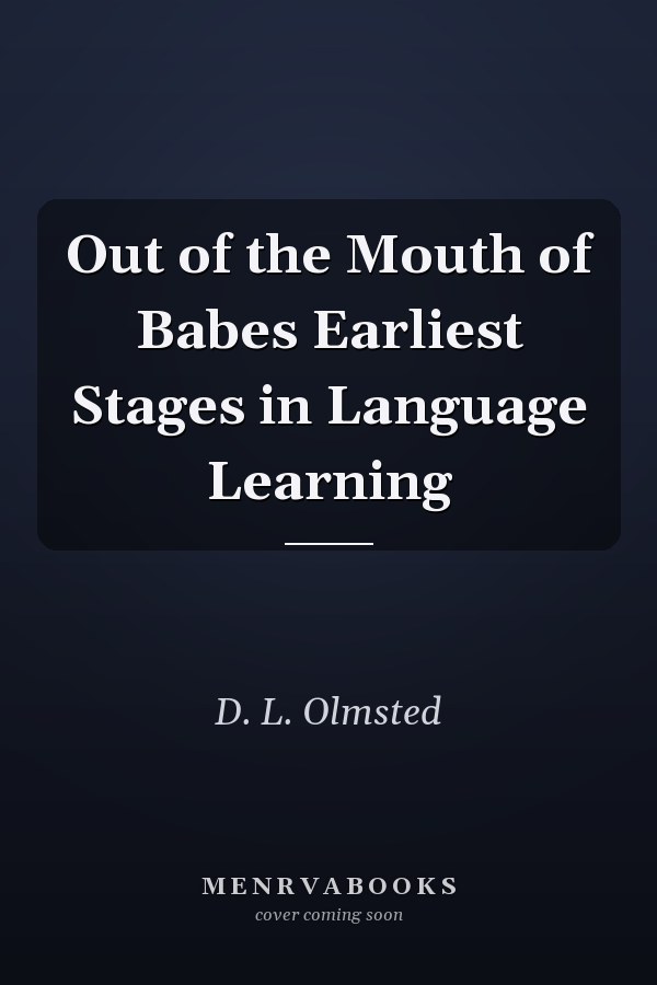 Out of the Mouth of Babes Earliest Stages in Language Learning