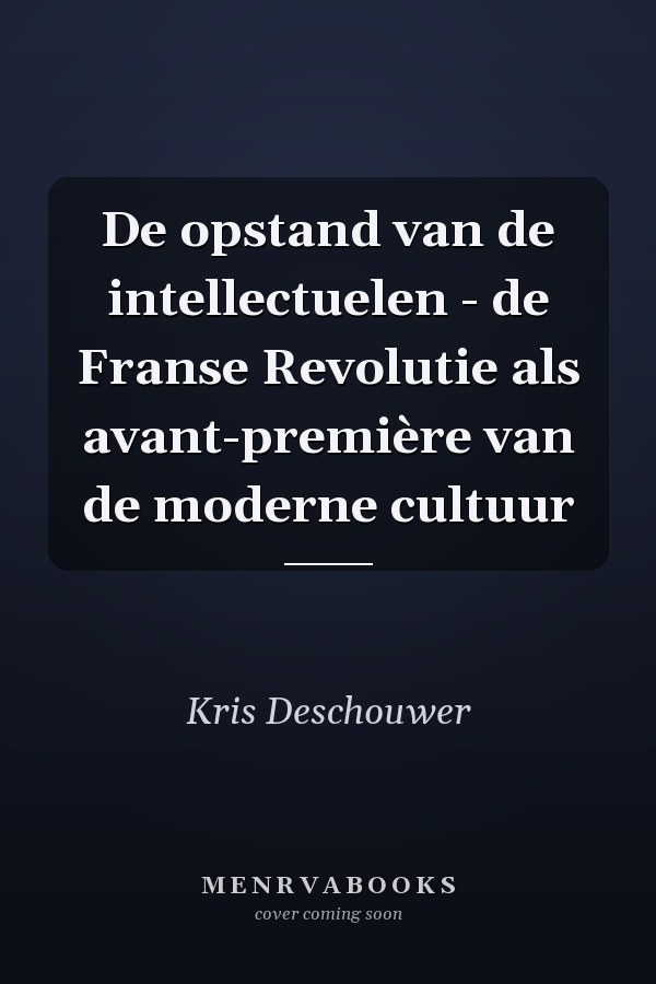 De opstand van de intellectuelen - de Franse Revolutie als avant-première van de moderne cultuur