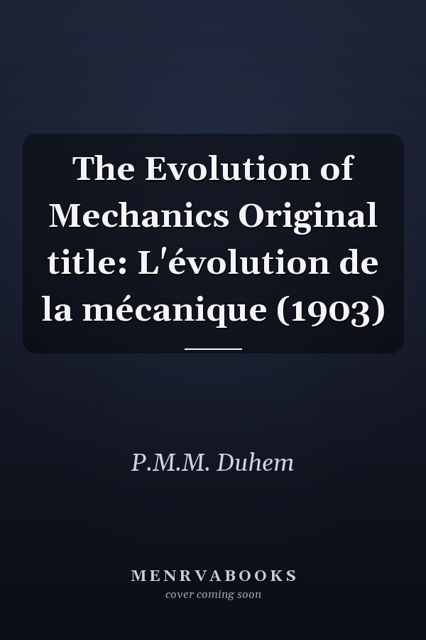 The Evolution of Mechanics Original title: L'évolution de la mécanique (1903)