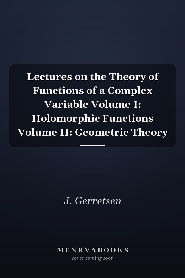 Lectures on the Theory of Functions of a Complex Variable Volume I: Holomorphic Functions Volume II: Geometric Theory