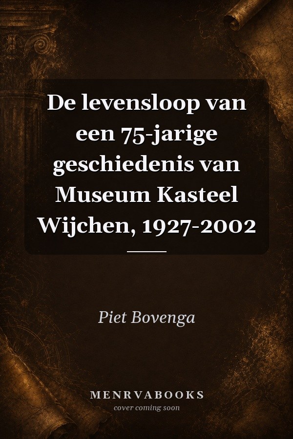 De levensloop van een 75-jarige geschiedenis van Museum Kasteel Wijchen, 1927-2002