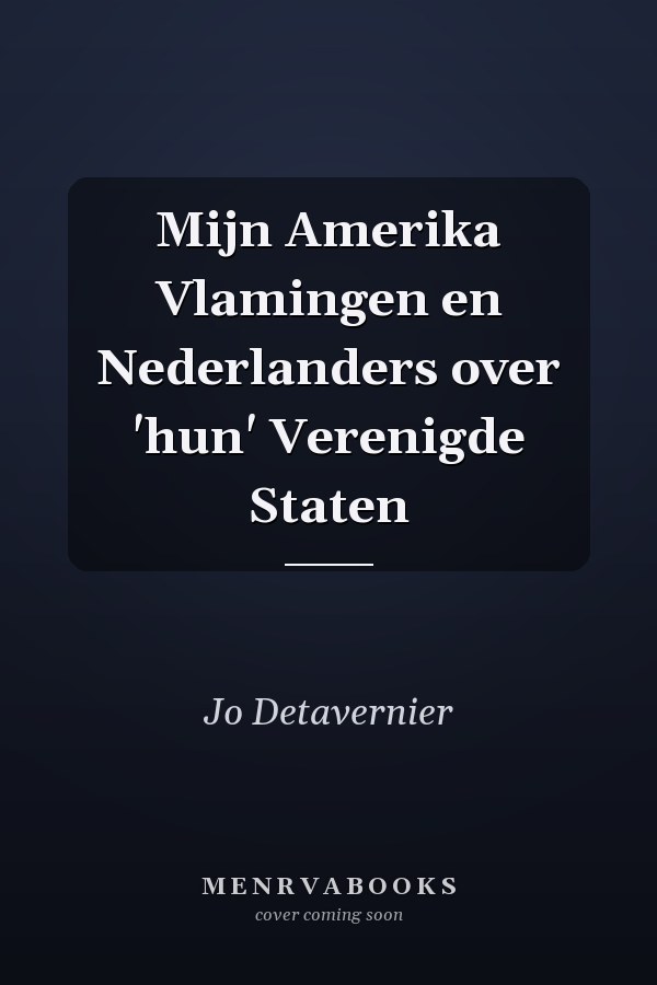 Mijn Amerika Vlamingen en Nederlanders over 'hun' Verenigde Staten