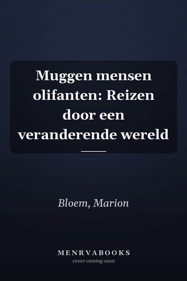 Muggen mensen olifanten: Reizen door een veranderende wereld