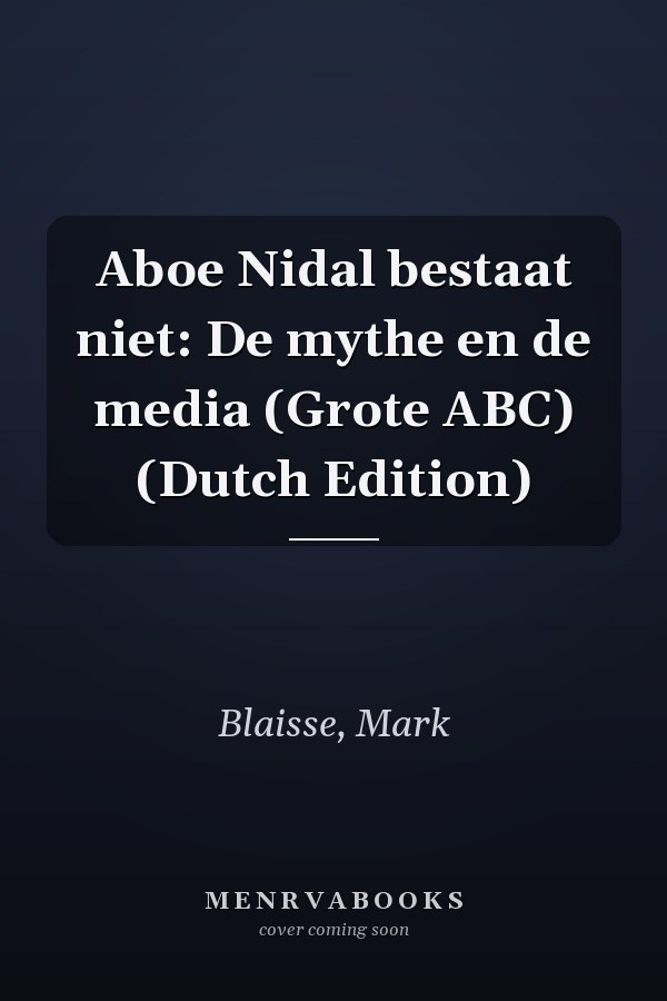 Aboe Nidal bestaat niet: De mythe en de media (Grote ABC) (Dutch Edition)