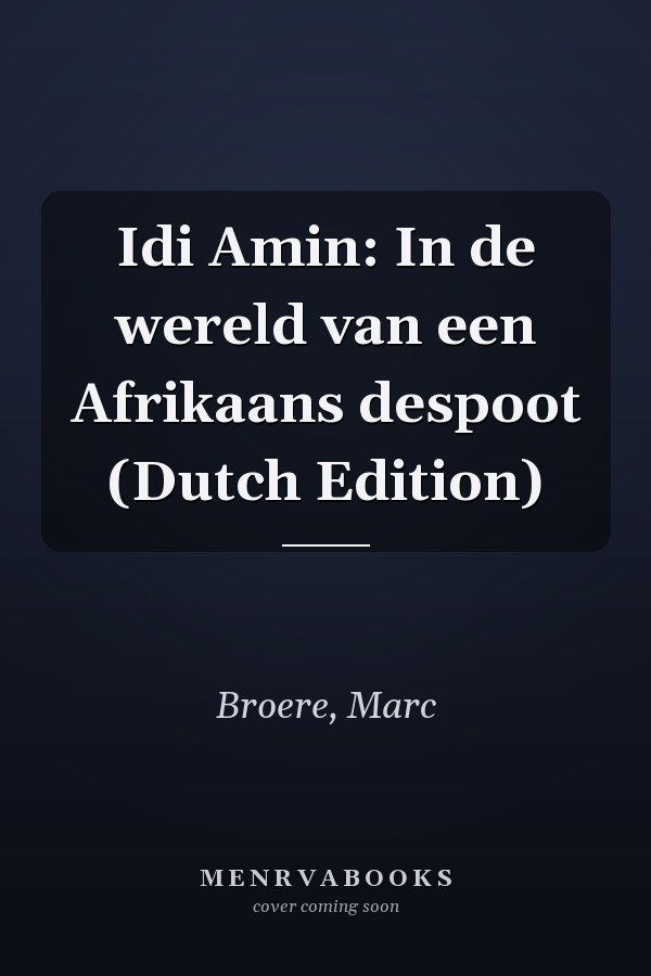 Idi Amin: In de wereld van een Afrikaans despoot (Dutch Edition)