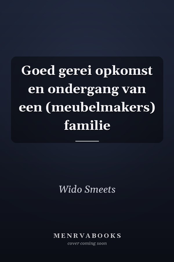 Goed gerei opkomst en ondergang van een (meubelmakers) familie