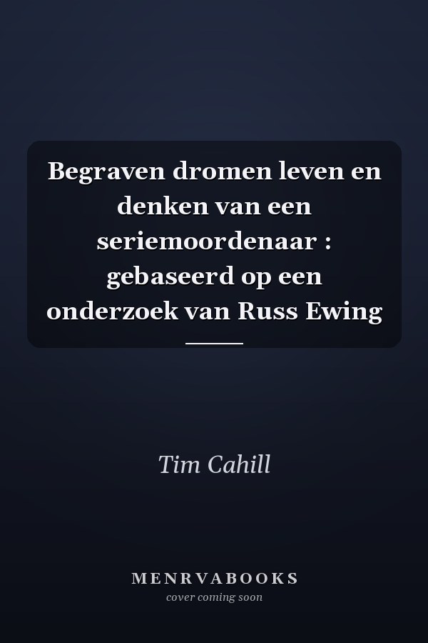 Begraven dromen leven en denken van een seriemoordenaar : gebaseerd op een onderzoek van Russ Ewing