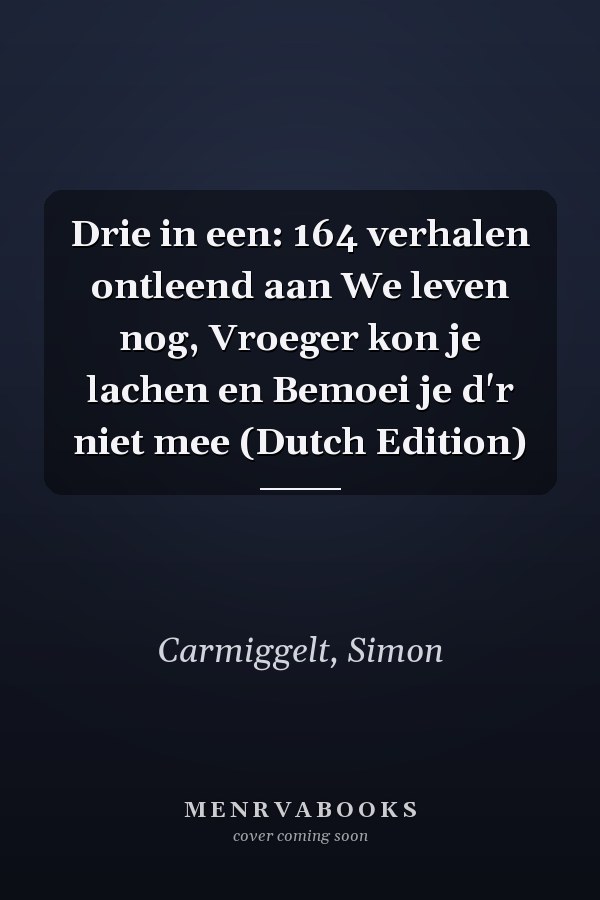 Drie in een: 164 verhalen ontleend aan We leven nog, Vroeger kon je lachen en Bemoei je d'r niet mee (Dutch Edition)