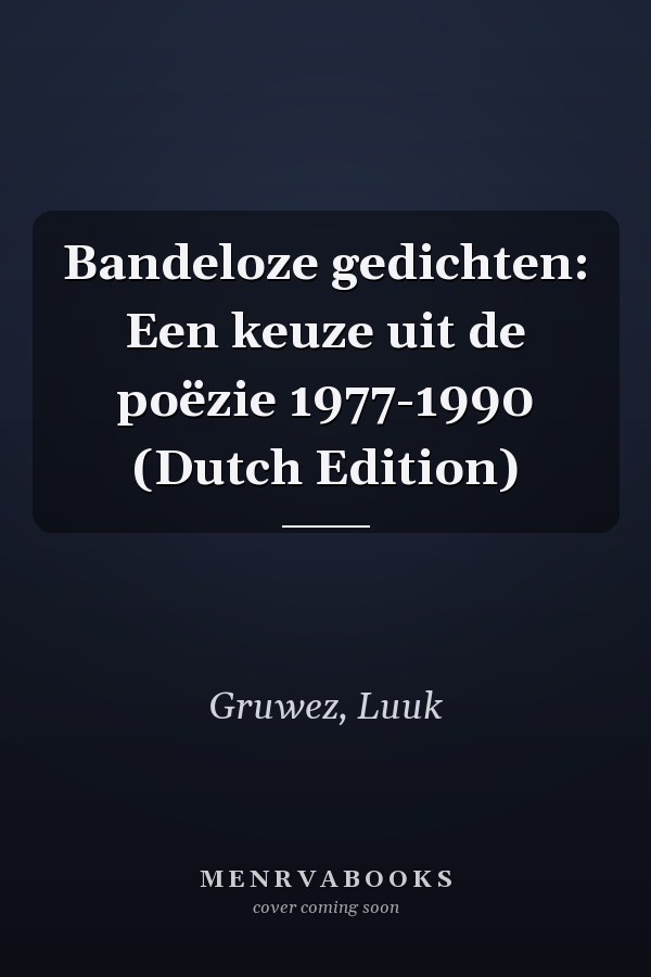 Bandeloze gedichten: Een keuze uit de poëzie 1977-1990 (Dutch Edition)