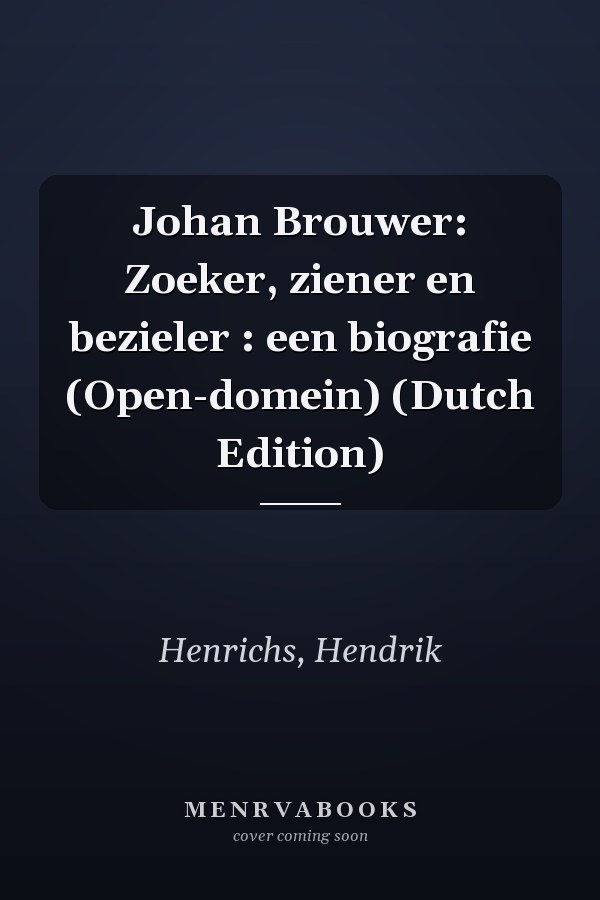 Johan Brouwer: Zoeker, ziener en bezieler : een biografie (Open-domein) (Dutch Edition)