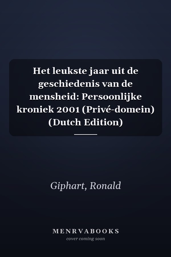Het leukste jaar uit de geschiedenis van de mensheid: Persoonlijke kroniek 2001 (Privé-domein) (Dutch Edition)
